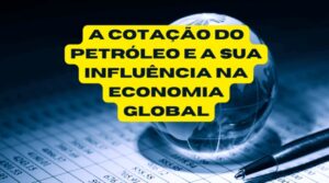 A cotação do petróleo e a sua influência na economia global