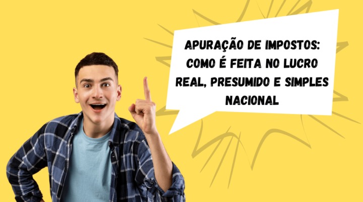 Apuração de impostos: como é feita no Lucro Real, Presumido e Simples Nacional