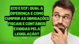 ECD e ECF: qual a diferença e como cumprir as obrigações fiscais e contábeis exigidas pela legislação?