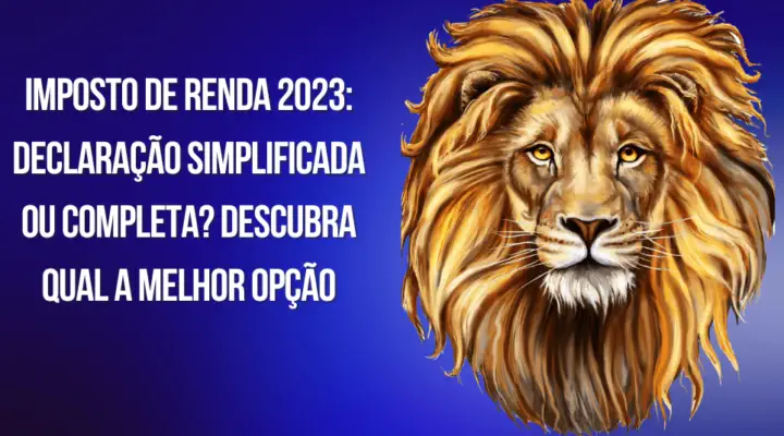 Imposto de Renda 2023: Simplificada ou Completa? Descubra qual a melhor opção.