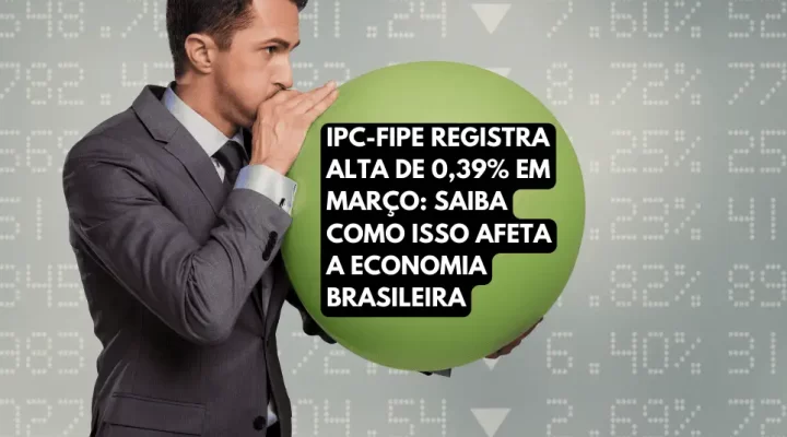 INFLAÇÃO BRASIL: IPC-FIPE registra alta de 0,39% em março: saiba como isso afeta a economia brasileira