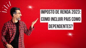 Imposto de Renda 2023: Como incluir pais como dependentes?