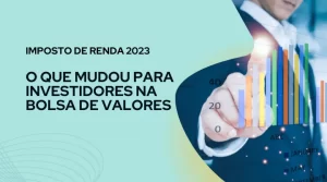 Imposto de Renda 2023: O Que Mudou para Investidores na Bolsa de Valores