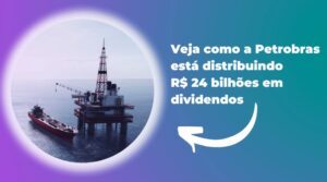 Veja como a Petrobras está distribuindo R$ 24 bilhões em dividendos