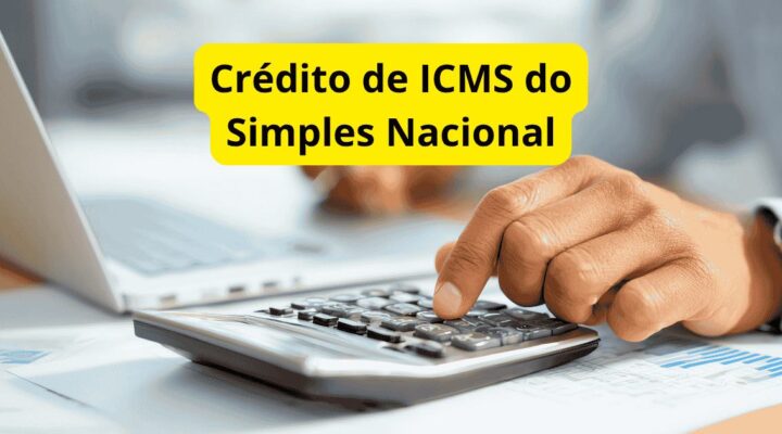 Crédito de ICMS do Simples Nacional: uso seguro e sem glosa