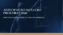 Antecipação do lucro presumido 2026: impactos da IN 2.305/2025 no caixa das empresas