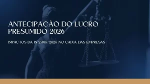 Antecipação do lucro presumido 2026: impactos da IN 2.305/2025 no caixa das empresas