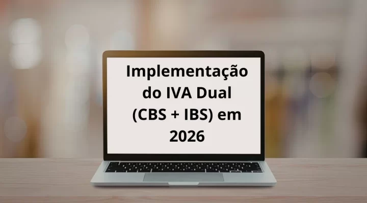 Implementação do IVA Dual (CBS + IBS) em 2026: Impactos Estruturais