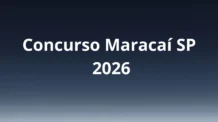Concurso Maracaí SP 2026: edital aberto, inscrições até 07/05/2026, 15 vagas imediatas, salários até R$ 18.199,95